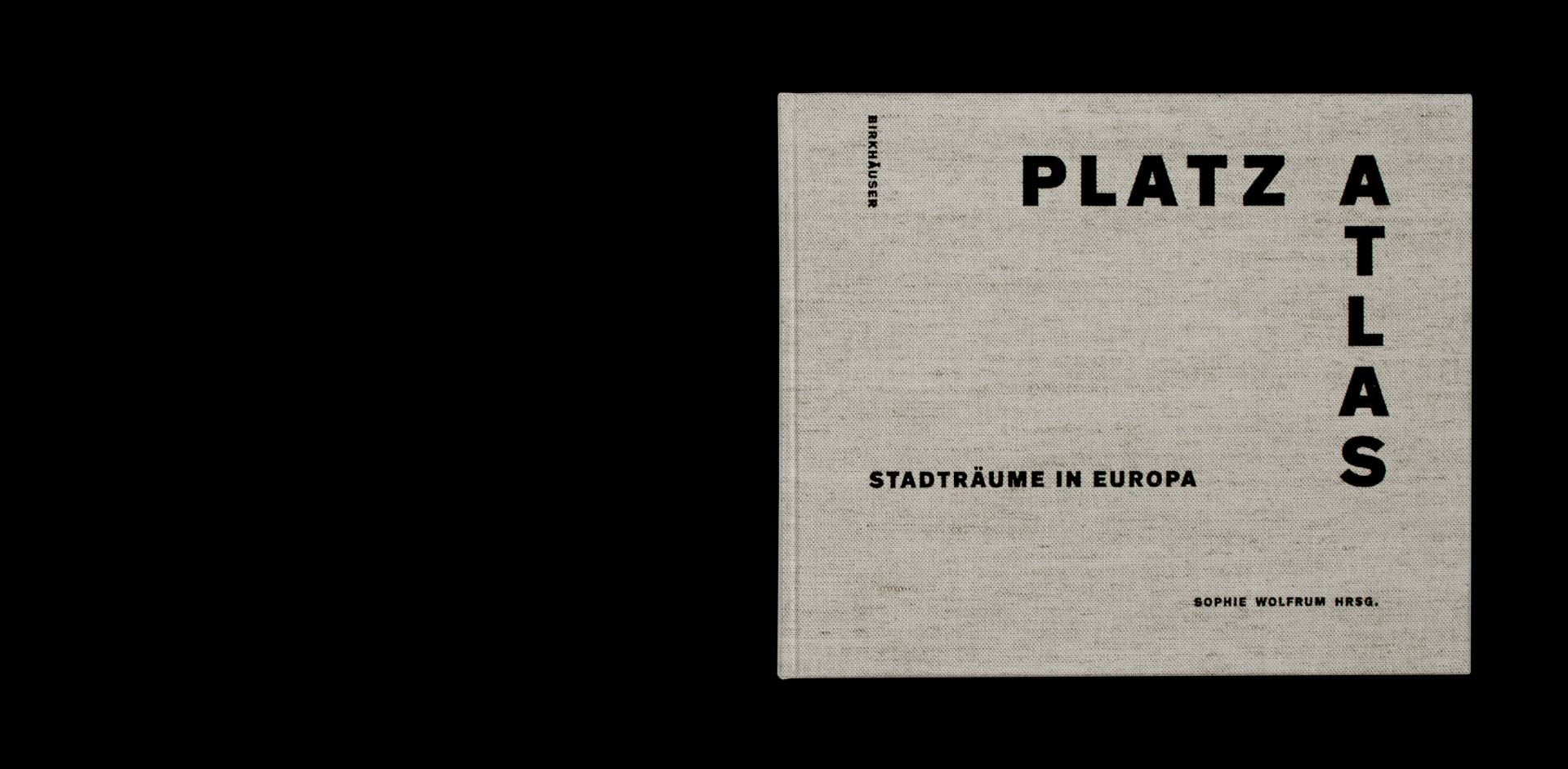 Publikation »Platzatlas – Stadträume in Europa« für den Birkhäuser Verlag, Basel